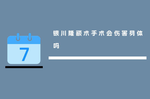 银川隆额术手术会伤害身体吗