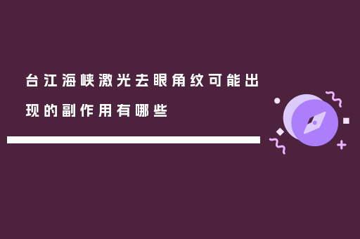 台江海峡激光去眼角纹可能出现的副作用有哪些