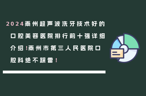 2024泰州超声波洗牙技术好的口腔美容医院排行前十强详细介绍！泰州市第三人民医院口腔科绝不踩雷！