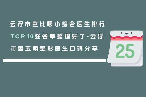 云浮市芭比眼小综合医生排行TOP10强名单整理好了-云浮市董玉明整形医生口碑分享