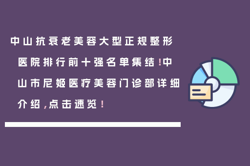 中山抗衰老美容大型正规整形医院排行前十强名单集结！中山市尼姬医疗美容门诊部详细介绍，点击速览！