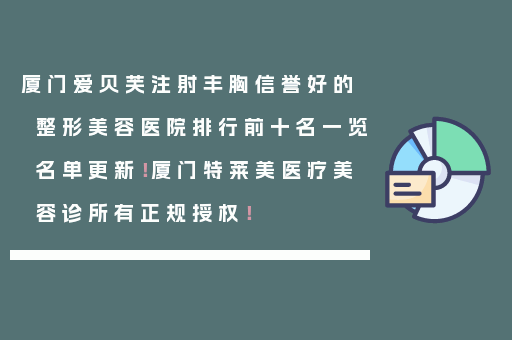 厦门爱贝芙注射丰胸信誉好的整形美容医院排行前十名一览名单更新！厦门特莱美医疗美容诊所有正规授权！