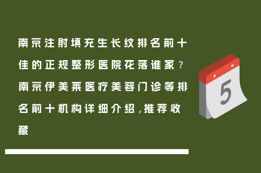 南京注射填充生长纹排名前十佳的正规整形医院花落谁家？南京伊美莱医疗美容门诊等排名前十机构详细介绍，推荐收藏