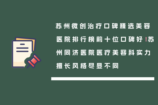 苏州微创治疗口碑精选美容医院排行榜前十位口碑好！苏州同济医院医疗美容科实力擅长风格尽显不同