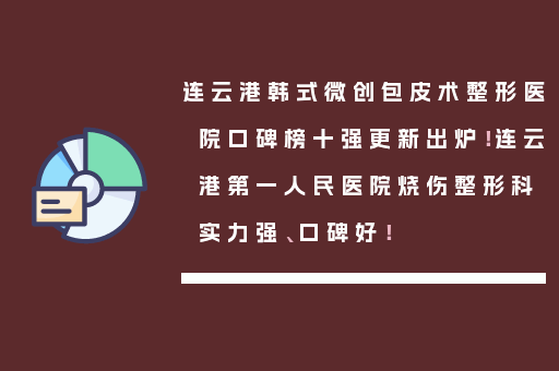 连云港韩式微创包皮术整形医院口碑榜十强更新出炉！连云港第一人民医院烧伤整形科实力强、口碑好！