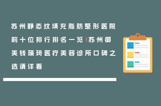 苏州静态纹填充脂肪整形医院前十位排行排名一览！苏州御美钱瑛琦医疗美容诊所口碑之选请详看