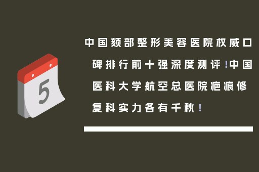 中国颏部整形美容医院权威口碑排行前十强深度测评！中国医科大学航空总医院疤痕修复科实力各有千秋！