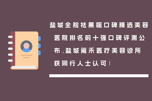盐城全脸祛黑痣口碑精选美容医院排名前十强口碑评测公布，盐城雍禾医疗美容诊所获同行人士认可！