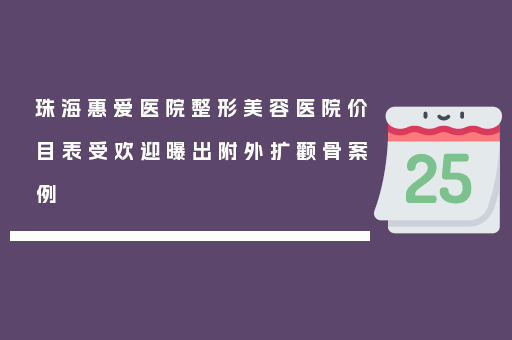 珠海惠爱医院整形美容医院价目表受欢迎曝出附外扩颧骨案例