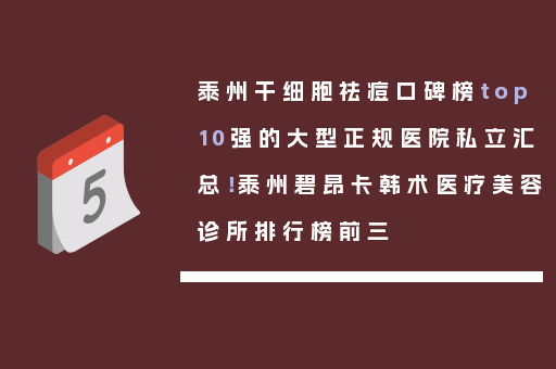 泰州干细胞祛痘口碑榜top10强的大型正规医院私立汇总！泰州碧昂卡韩术医疗美容诊所排行榜前三