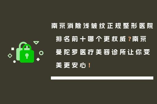 南京消除浅皱纹正规整形医院排名前十哪个更权威？南京曼陀罗医疗美容诊所让你变美更安心！
