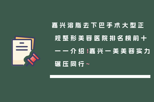 嘉兴溶脂去下巴手术大型正规整形美容医院排名榜前十一一介绍！嘉兴一美美容实力碾压同行~