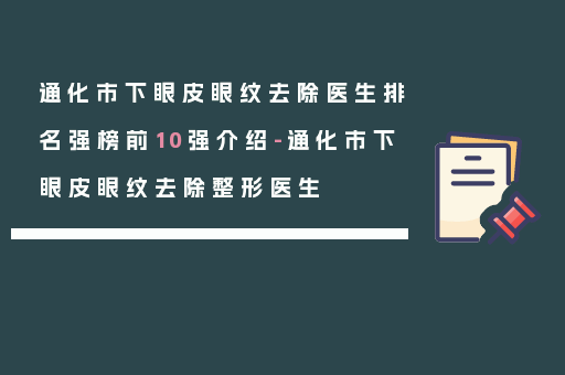 通化市下眼皮眼纹去除医生排名强榜前10强介绍-通化市下眼皮眼纹去除整形医生