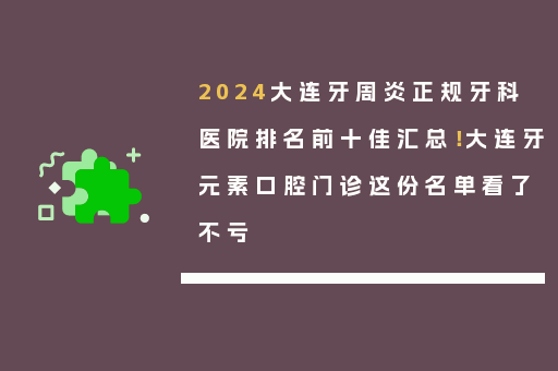 2024大连牙周炎正规牙科医院排名前十佳汇总！大连牙元素口腔门诊这份名单看了不亏