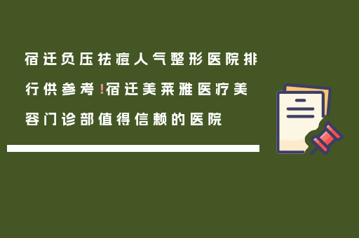 宿迁负压祛痘人气整形医院排行供参考！宿迁美莱雅医疗美容门诊部值得信赖的医院