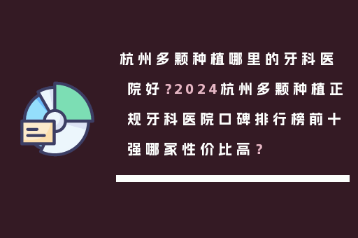 杭州多颗种植哪里的牙科医院好？2024杭州多颗种植正规牙科医院口碑排行榜前十强哪家性价比高？