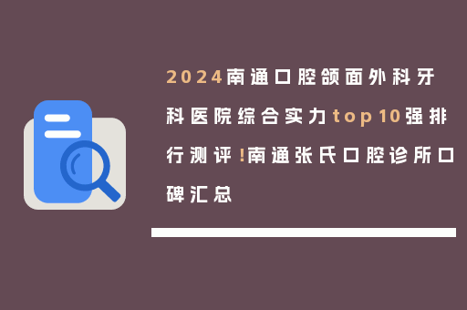 2024南通口腔颌面外科牙科医院综合实力top10强排行测评！南通张氏口腔诊所口碑汇总