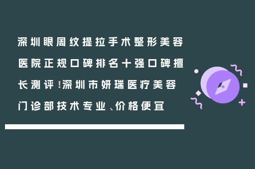 深圳眼周纹提拉手术整形美容医院正规口碑排名十强口碑擅长测评！深圳市妍瑞医疗美容门诊部技术专业、价格便宜