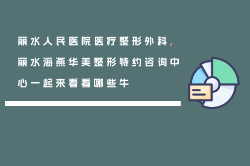 丽水人民医院医疗整形外科,丽水海燕华美整形特约咨询中心一起来看看哪些牛