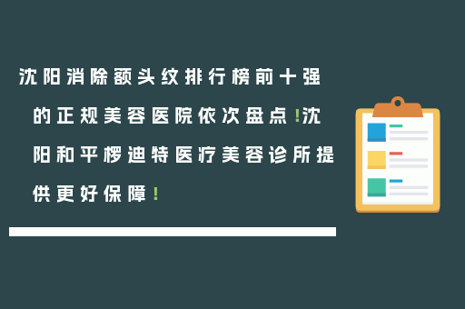 沈阳消除额头纹排行榜前十强的正规美容医院依次盘点！沈阳和平椤迪特医疗美容诊所提供更好保障！