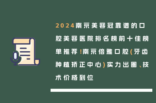 2024南京美容冠靠谱的口腔美容医院排名榜前十佳榜单推荐！南京倍雅口腔(牙齿种植矫正中心)实力出圈、技术价格到位
