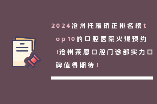 2024沧州托槽矫正排名榜top10的口腔医院火爆预约！沧州莱恩口腔门诊部实力口碑值得期待！