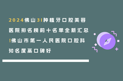 2024佛山3I种植牙口腔美容医院排名榜前十名单全新汇总！佛山市第一人民医院口腔科知名度高口碑好