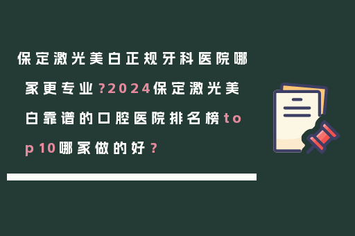 保定激光美白正规牙科医院哪家更专业？2024保定激光美白靠谱的口腔医院排名榜top10哪家做的好？