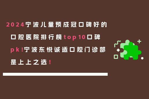 2024宁波儿童预成冠口碑好的口腔医院排行榜top10口碑pk！宁波东悦诚适口腔门诊部是上上之选！