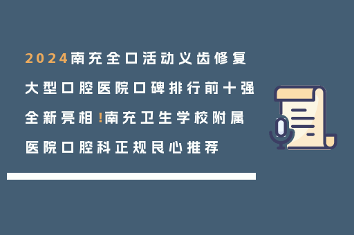 2024南充全口活动义齿修复大型口腔医院口碑排行前十强全新亮相！南充卫生学校附属医院口腔科正规良心推荐