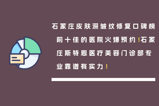 石家庄皮肤深皱纹修复口碑榜前十佳的医院火爆预约！石家庄斯特恩医疗美容门诊部专业靠谱有实力！