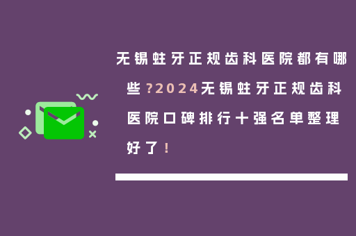 无锡蛀牙正规齿科医院都有哪些？2024无锡蛀牙正规齿科医院口碑排行十强名单整理好了！