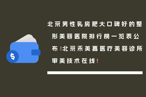 北京男性乳房肥大口碑好的整形美容医院排行榜一览表公布！北京禾美嘉医疗美容诊所审美技术在线!
