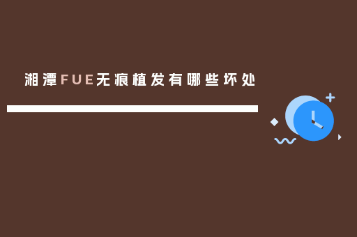 湘潭FUE无痕植发有哪些坏处