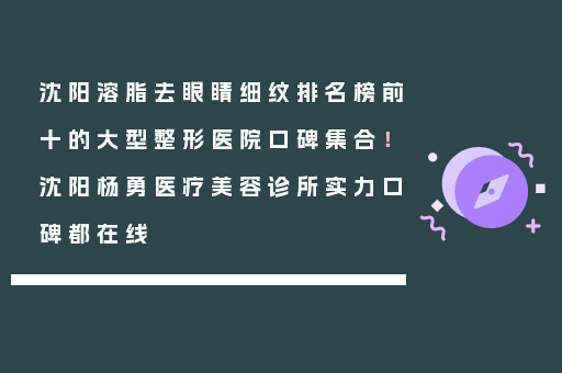 沈阳溶脂去眼睛细纹排名榜前十的大型整形医院口碑集合！沈阳杨勇医疗美容诊所实力口碑都在线