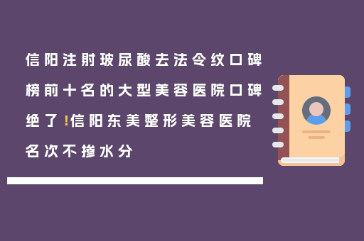 信阳注射玻尿酸去法令纹口碑榜前十名的大型美容医院口碑绝了！信阳东美整形美容医院名次不掺水分