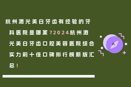 杭州激光美白牙齿有经验的牙科医院是哪家？2024杭州激光美白牙齿口腔美容医院综合实力前十佳口碑排行榜新版汇总！