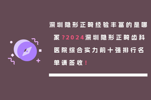深圳隐形正畸经验丰富的是哪家？2024深圳隐形正畸齿科医院综合实力前十强排行名单请签收！
