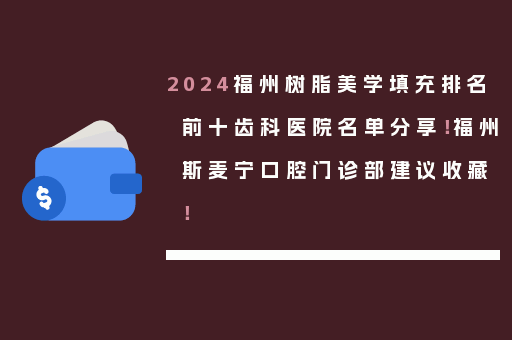 2024福州树脂美学填充排名前十齿科医院名单分享！福州斯麦宁口腔门诊部建议收藏！