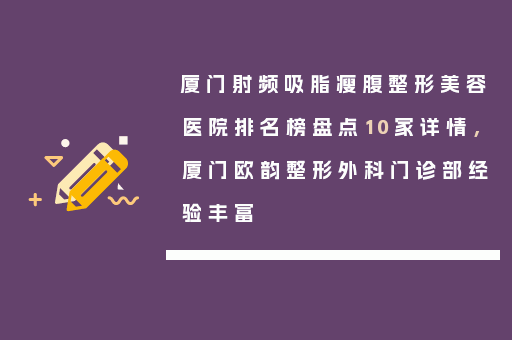 厦门射频吸脂瘦腹整形美容医院排名榜盘点10家详情，厦门欧韵整形外科门诊部经验丰富