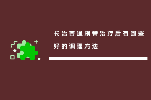 长治普通根管治疗后有哪些好的调理方法