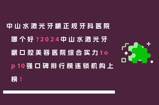 中山水激光牙龈正规牙科医院哪个好？2024中山水激光牙龈口腔美容医院综合实力top10强口碑排行榜连锁机构上榜！