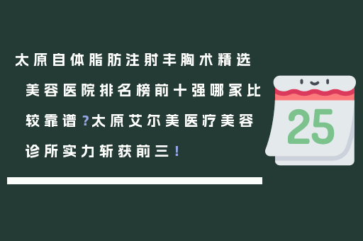 太原自体脂肪注射丰胸术精选美容医院排名榜前十强哪家比较靠谱？太原艾尔美医疗美容诊所实力斩获前三！