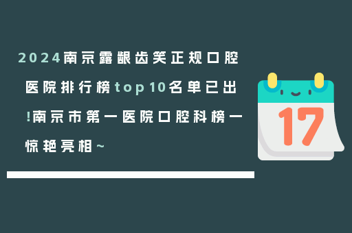 2024南京露龈齿笑正规口腔医院排行榜top10名单已出！南京市第一医院口腔科榜一惊艳亮相~