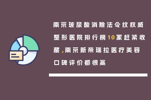 南京玻尿酸消除法令纹权威整形医院排行榜10家赶紧收藏，南京新帝瑞拉医疗美容口碑评价都很高
