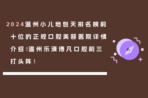 2024温州小儿地包天排名榜前十位的正规口腔美容医院详情介绍！温州乐清博凡口腔前三打头阵！