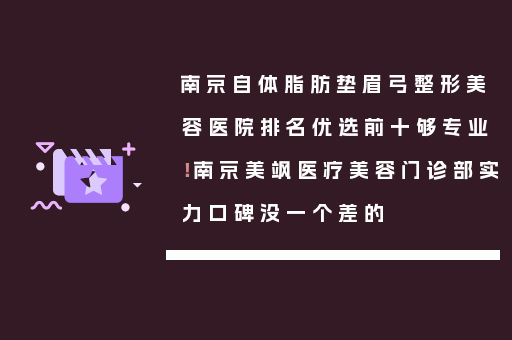 南京自体脂肪垫眉弓整形美容医院排名优选前十够专业！南京美飒医疗美容门诊部实力口碑没一个差的