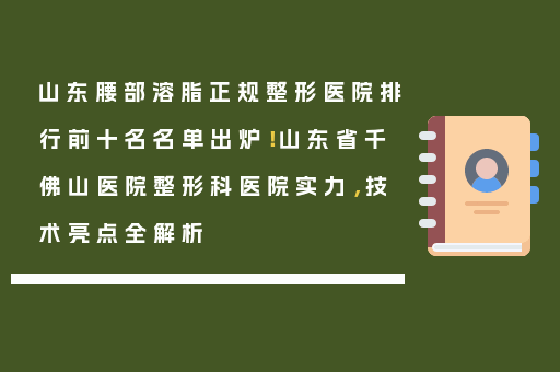 山东腰部溶脂正规整形医院排行前十名名单出炉！山东省千佛山医院整形科医院实力，技术亮点全解析