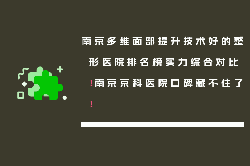 南京多维面部提升技术好的整形医院排名榜实力综合对比！南京京科医院口碑藏不住了！