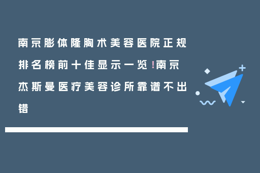 南京膨体隆胸术美容医院正规排名榜前十佳显示一览！南京杰斯曼医疗美容诊所靠谱不出错